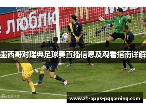 墨西哥对瑞典足球赛直播信息及观看指南详解
